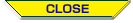 CLOSE